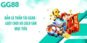 Bắn Cá Thần Tài GG88 - Luật Chơi Và Cách Săn Mục Tiêu