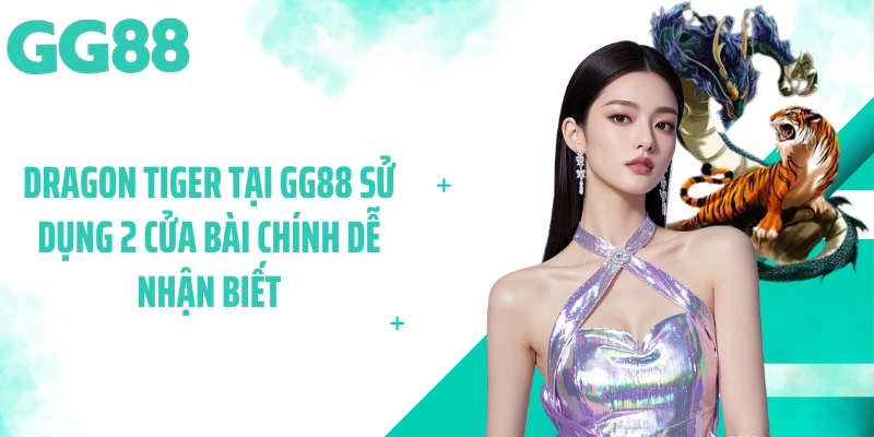Dragon Tiger tại GG88 sử dụng 2 cửa bài chính dễ nhận biết