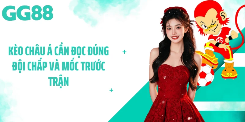 Kèo châu Á cần đọc đúng đội chấp và mốc trước trận