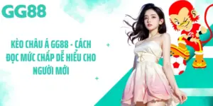 Kèo Châu Á GG88 - Cách Đọc Mức Chấp Dễ Hiểu Cho Người Mới