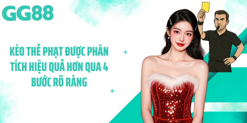 Kèo thẻ phạt được phân tích hiệu quả hơn qua 4 bước rõ ràng