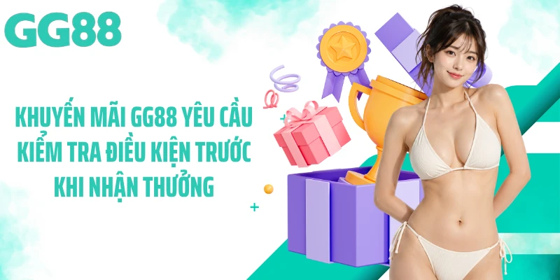 Khuyến mãi GG88 yêu cầu kiểm tra điều kiện trước khi nhận thưởng