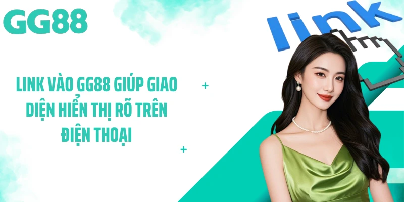 Link vào GG88 giúp giao diện hiển thị rõ trên điện thoại