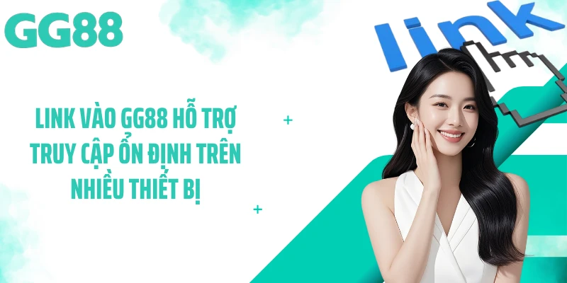 Link vào GG88 hỗ trợ truy cập ổn định trên nhiều thiết bị