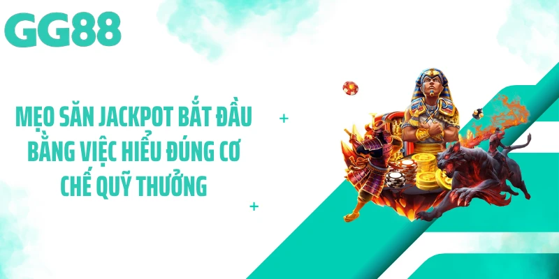 Mẹo săn Jackpot bắt đầu bằng việc hiểu đúng cơ chế quỹ thưởng