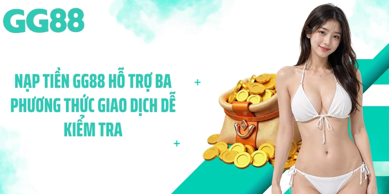 Nạp tiền GG88 hỗ trợ 3 phương thức giao dịch dễ kiểm tra