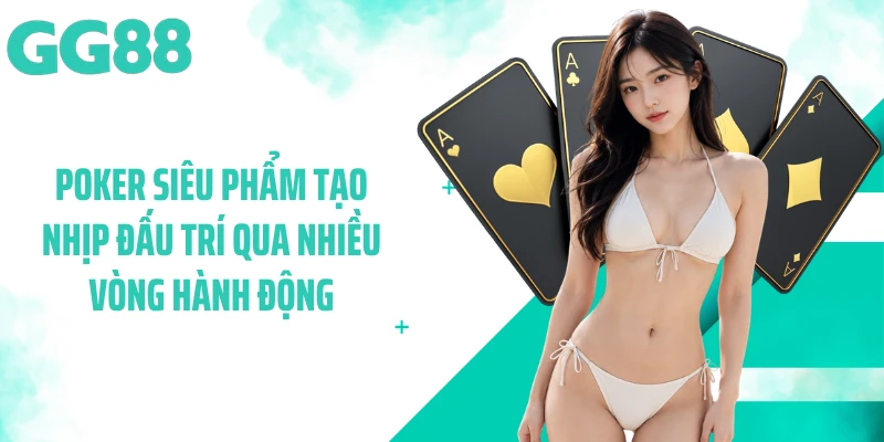 Poker siêu phẩm tạo nhịp đấu trí qua nhiều vòng hành động