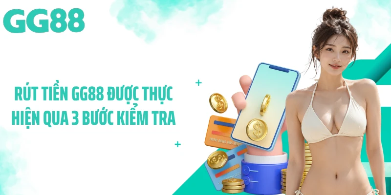 Rút tiền GG88 được thực hiện qua 3 bước kiểm tra