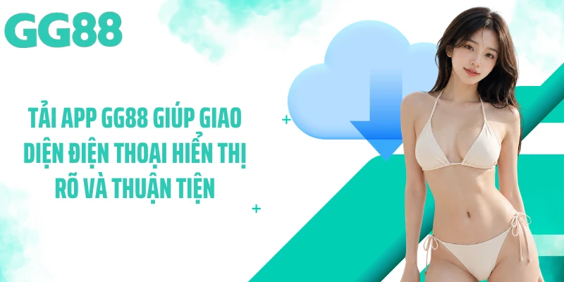 Tải app GG88 giúp giao diện điện thoại hiển thị rõ và thuận tiện