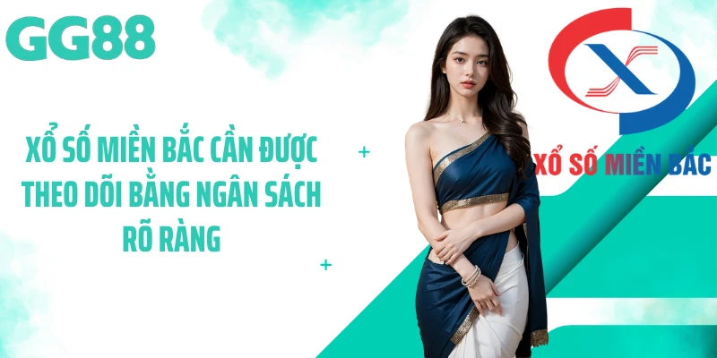 Xổ số miền bắc cần được theo dõi bằng ngân sách rõ ràng